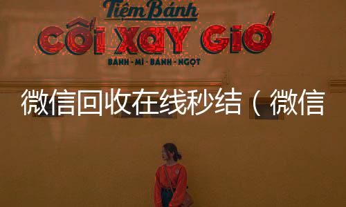 微信回收在线秒结(微信高价回收秒结)