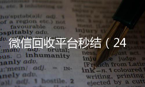 微信回收平台秒结(24小时高价回收微信秒结平台正规微信号回收秒结)